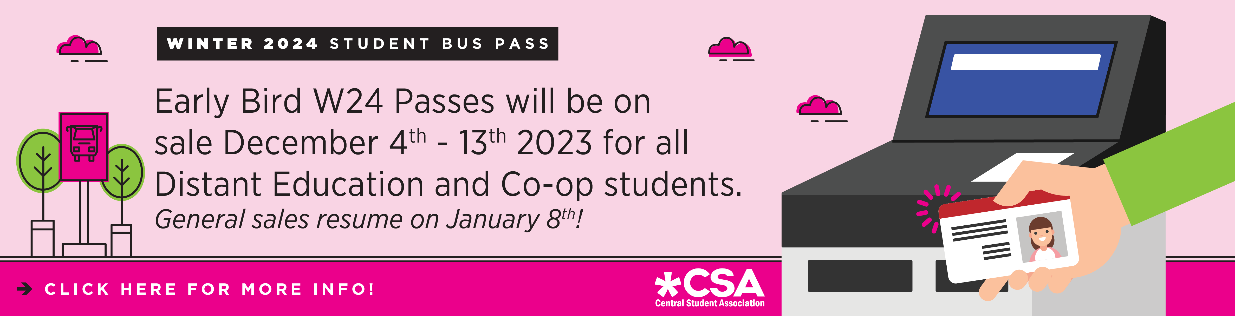 Winter 2024 Student Bus Pass Early Bird W24 Passes will be on sale December 4 - 13 2023 for all Distant Education and Coop Students! General Sales resume Jan 8th